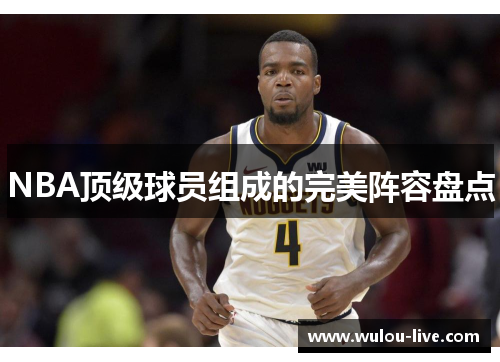 NBA顶级球员组成的完美阵容盘点